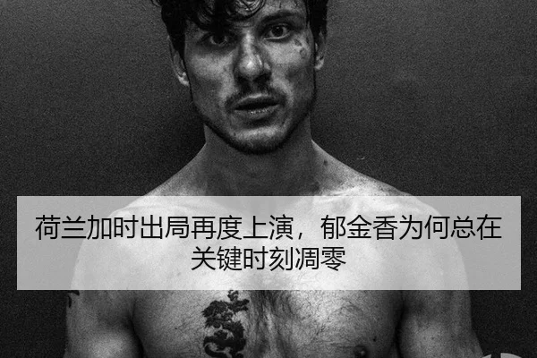 荷兰加时出局再度上演，郁金香为何总在关键时刻凋零